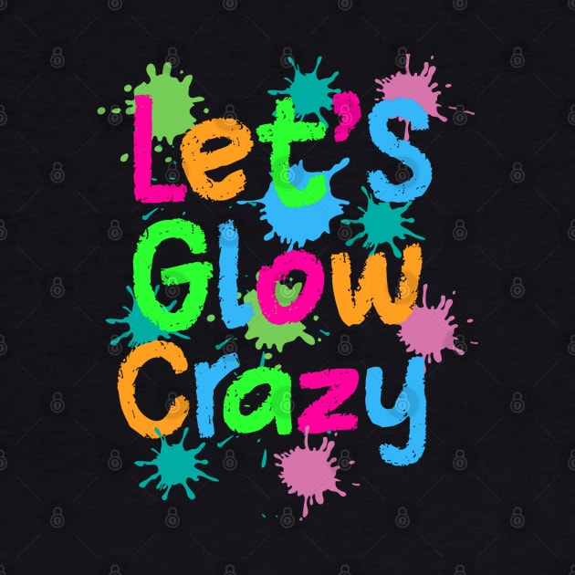 Let Glow Crazy Colorful Quote Colorful Tie Dye squad team by rhazi mode plagget